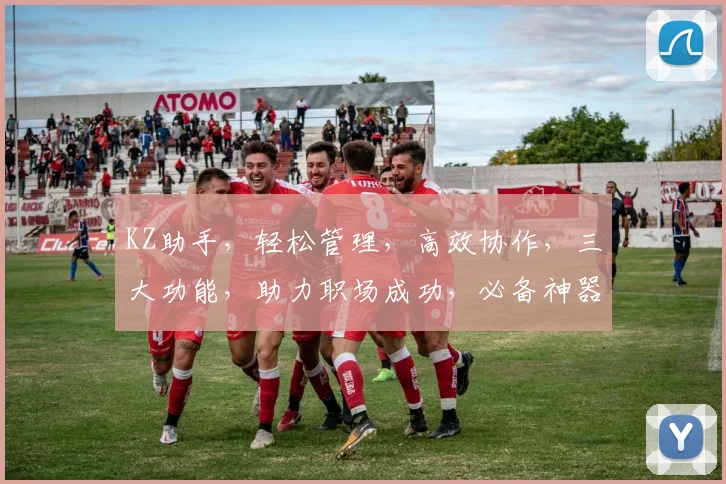 KZ助手，轻松管理，高效协作，三大功能，助力职场成功，必备神器，不容错过